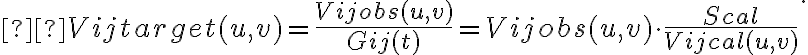\displaystyle V_\text{ij}^\text{target}(u,v)=\frac{V_\text{ij}^\text{obs}(u,v)}{G_\text{ij}(t)}=V_\text{ij}^\text{obs}(u,v)\cdot\frac{S_\text{cal}}{V_\text{ij}^\text{cal}(u,v)}\text{.}