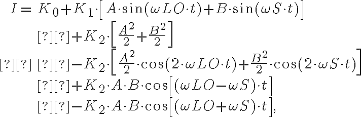 \displaystyle \begin{array}{rl} I = & K_0 + K_1 \cdot \left[A \cdot \sin (\omega_\text{LO} \cdot t) + B \cdot \sin (\omega_\text{S} \cdot t)\right] \\ & + K_2 \cdot \left[\frac{A^2}{2} + \frac{B^2}{2}\right] \\  & - K_2 \cdot \left[\frac{A^2}{2} \cdot \cos (2 \cdot \omega_\text{LO} \cdot t) + \frac{B^2}{2} \cdot \cos (2 \cdot \omega_\text{S} \cdot t)\right] \\ & + K_2 \cdot A \cdot B \cdot \cos \left[(\omega_\text{LO} - \omega_\text{S}) \cdot t\right] \\ & - K_2 \cdot A \cdot B \cdot \cos \left[(\omega_\text{LO} + \omega_\text{S}) \cdot t\right] \text{,} \end{array}