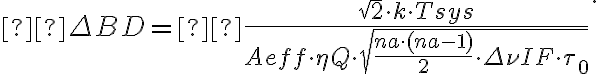\displaystyle \Delta B^\text{D} = \frac{\sqrt{2} \cdot k \cdot T_\text{sys}}{A_\text{eff} \cdot \eta_\text{Q} \cdot \sqrt{\frac{n_\text{a} \cdot (n_\text{a} - 1)}{2} \cdot \Delta \nu_\text{IF} \cdot \tau_0}} \text{.} 