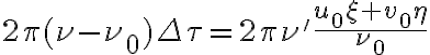 \displaystyle 2\pi(\nu-\nu_0)\Delta\tau=2\pi\nu'\frac{u_0\xi+v_0\eta}{\nu_0}