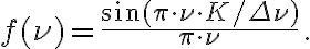  \displaystyle f(\nu) = \frac{\sin(\pi\cdot\nu\cdot K/\Delta\nu)}{\pi\cdot\nu}\,\text{.}